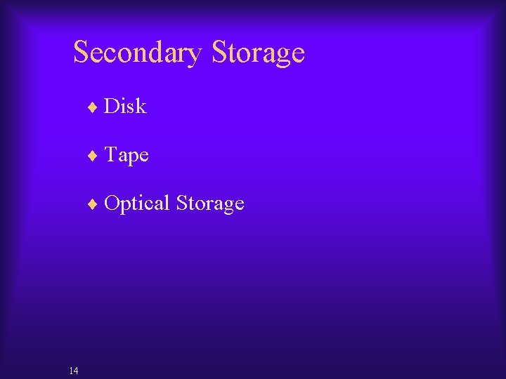 Secondary Storage ¨ Disk ¨ Tape ¨ Optical Storage 14 