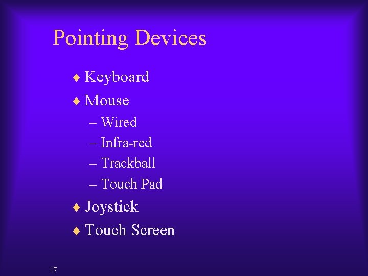 Pointing Devices ¨ Keyboard ¨ Mouse – Wired – Infra-red – Trackball – Touch