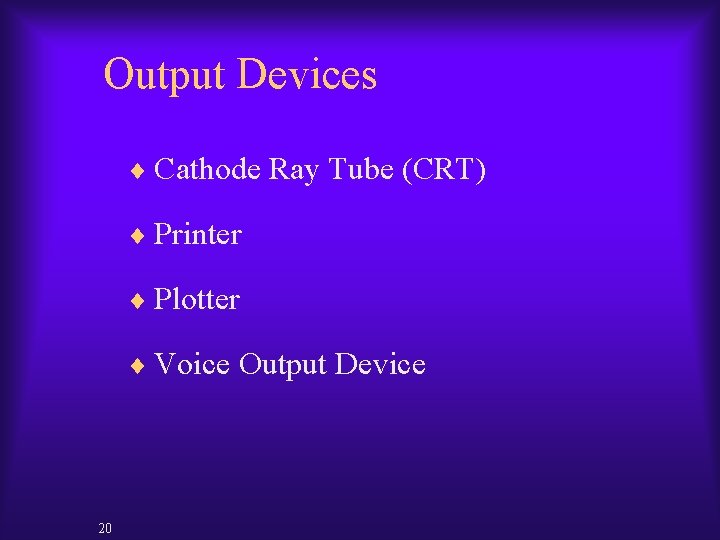 Output Devices ¨ Cathode Ray Tube (CRT) ¨ Printer ¨ Plotter ¨ Voice Output