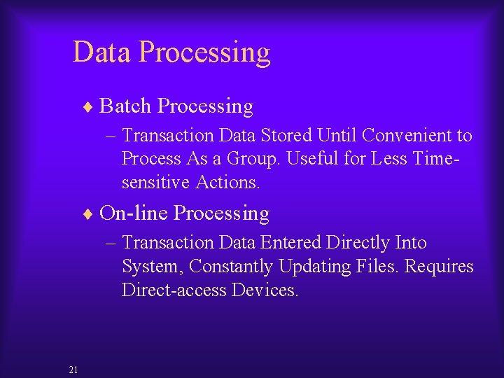 Data Processing ¨ Batch Processing – Transaction Data Stored Until Convenient to Process As