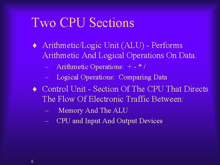 Two CPU Sections ¨ Arithmetic/Logic Unit (ALU) - Performs Arithmetic And Logical Operations On