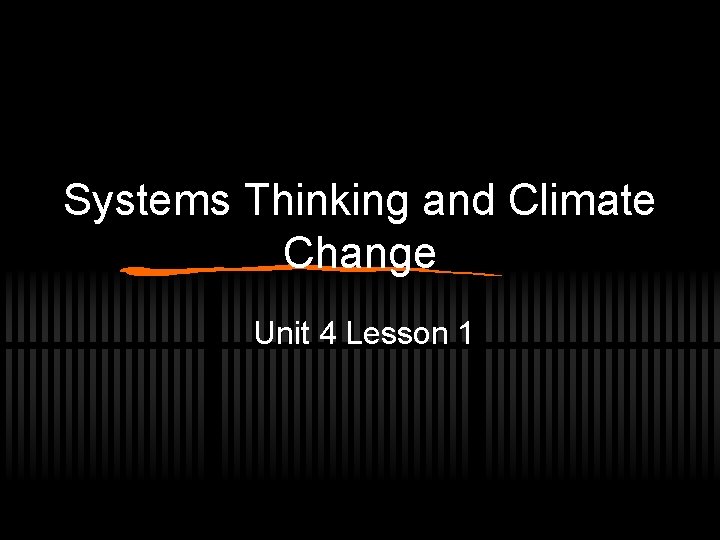 Systems Thinking and Climate Change Unit 4 Lesson 1 