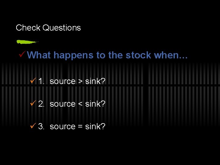 Check Questions ü What happens to the stock when… ü 1. source > sink?