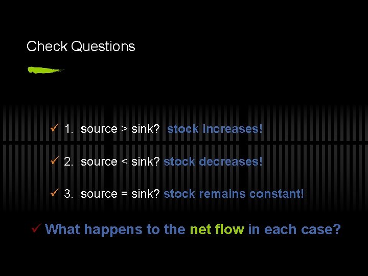 Check Questions ü 1. source > sink? stock increases! ü 2. source < sink?
