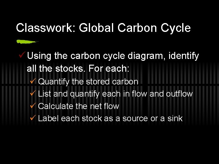 Classwork: Global Carbon Cycle ü Using the carbon cycle diagram, identify all the stocks.