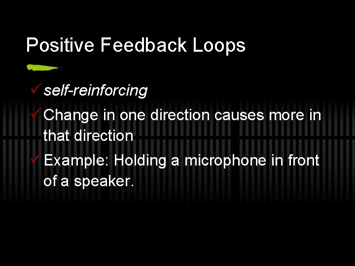 Positive Feedback Loops ü self-reinforcing ü Change in one direction causes more in that