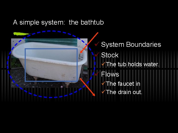A simple system: the bathtub ü System Boundaries ü Stock üThe tub holds water.