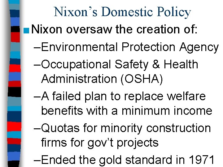 Nixon’s Domestic Policy ■ Nixon oversaw the creation of: –Environmental Protection Agency –Occupational Safety