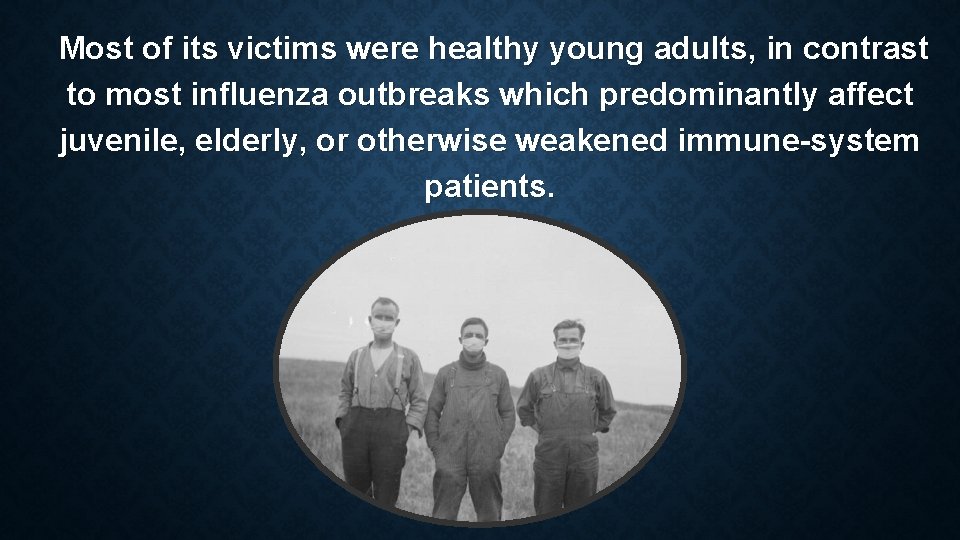 Most of its victims were healthy young adults, in contrast to most influenza outbreaks