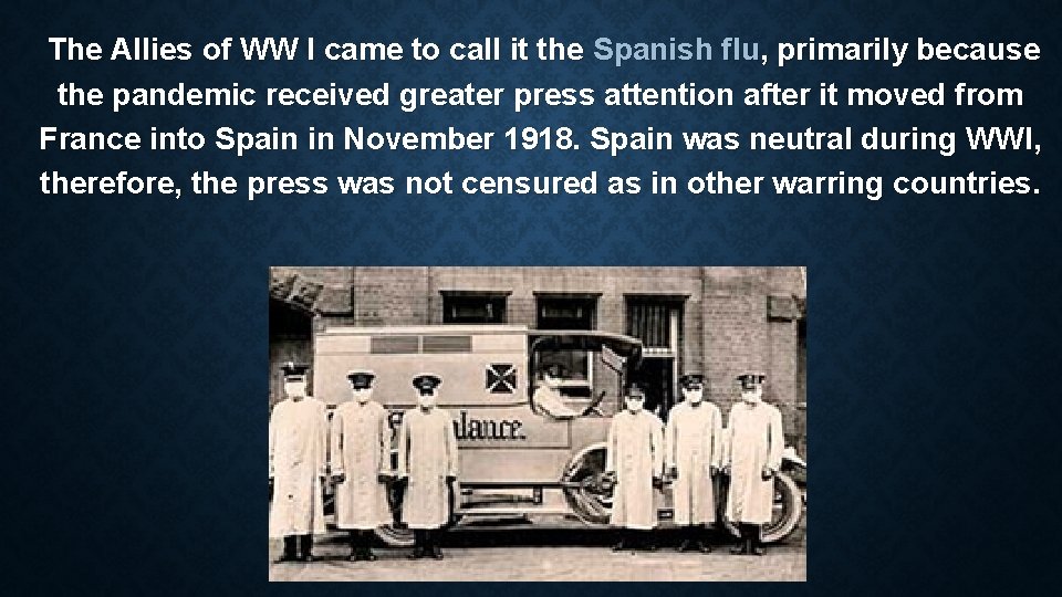 The Allies of WW I came to call it the Spanish flu, primarily because