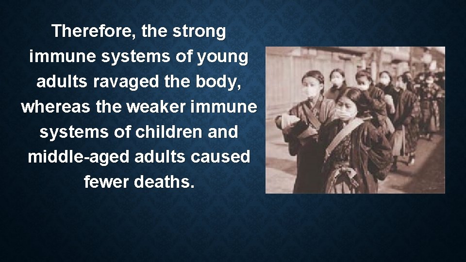 Therefore, the strong immune systems of young adults ravaged the body, whereas the weaker