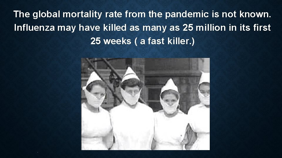 The global mortality rate from the pandemic is not known. Influenza may have killed