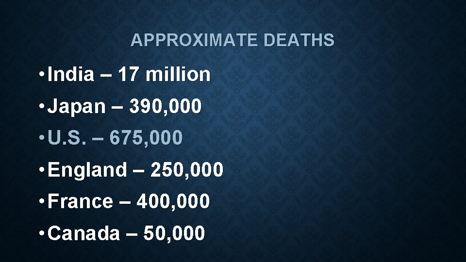 APPROXIMATE DEATHS • India – 17 million • Japan – 390, 000 • U.