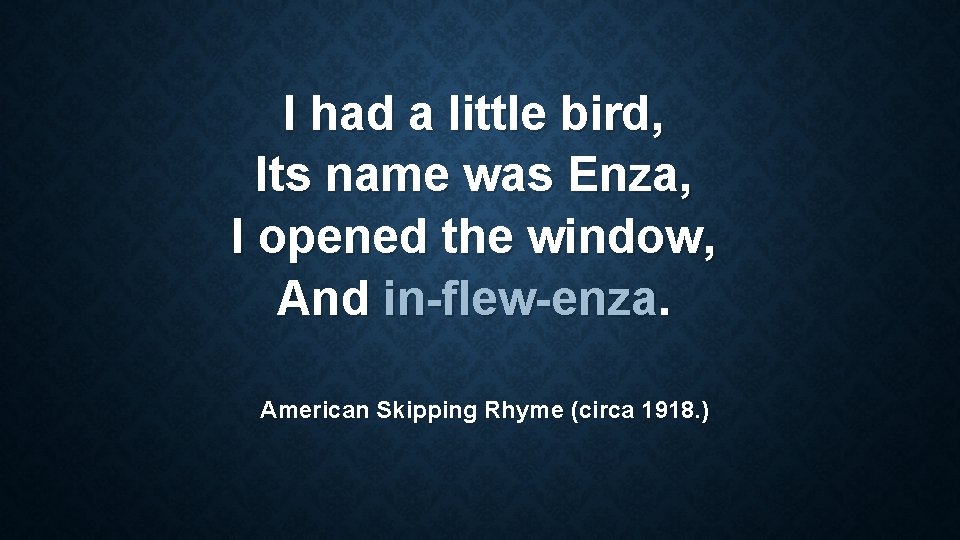 I had a little bird, Its name was Enza, I opened the window, And
