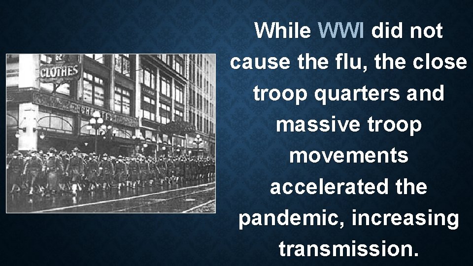 While WWI did not cause the flu, the close troop quarters and massive troop