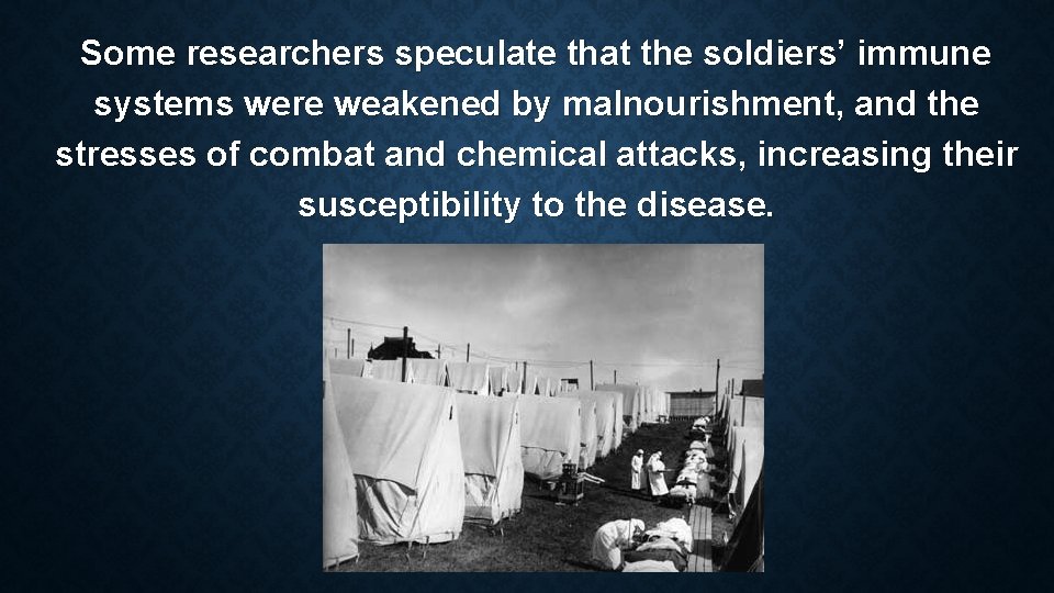 Some researchers speculate that the soldiers’ immune systems were weakened by malnourishment, and the