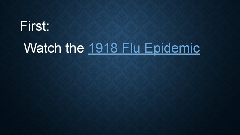 First: Watch the 1918 Flu Epidemic 