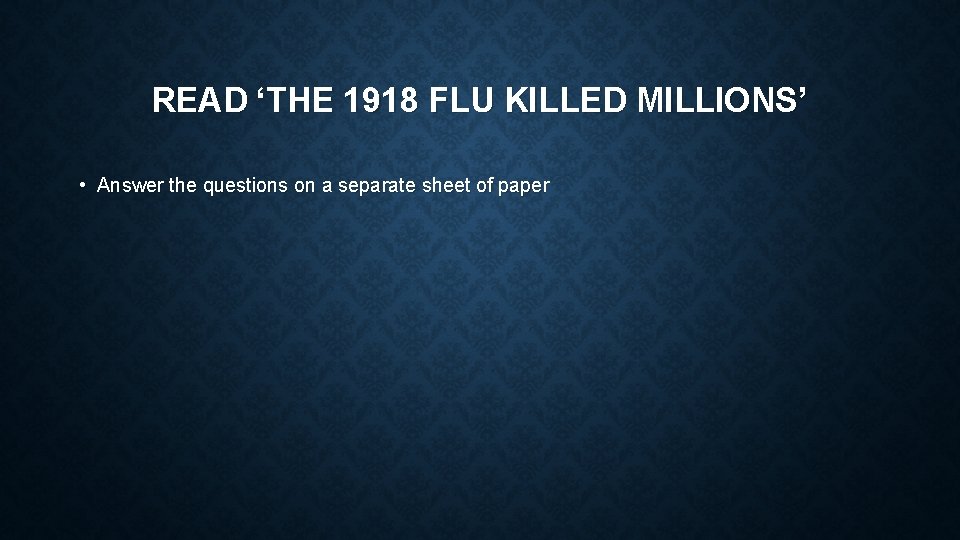 READ ‘THE 1918 FLU KILLED MILLIONS’ • Answer the questions on a separate sheet