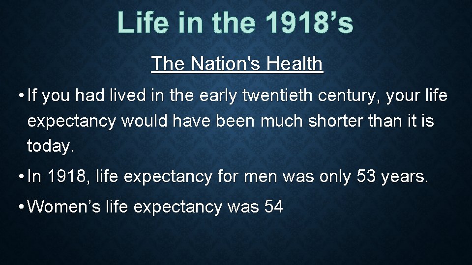 Life in the 1918’s The Nation's Health • If you had lived in the