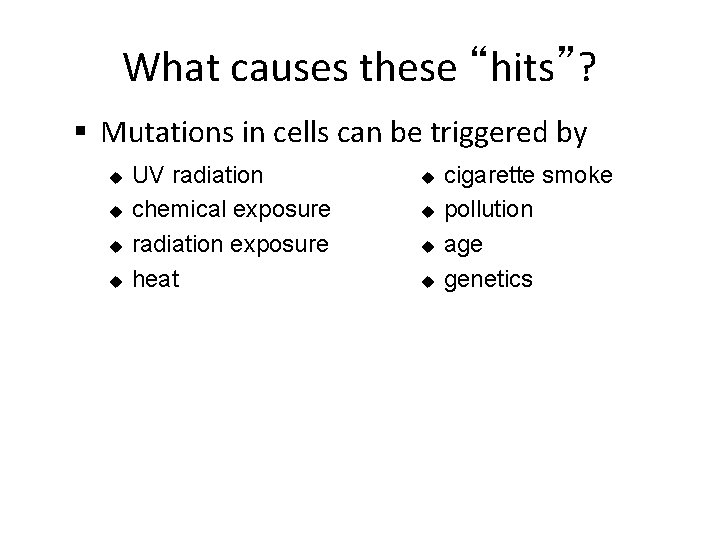 What causes these “hits”? § Mutations in cells can be triggered by u u