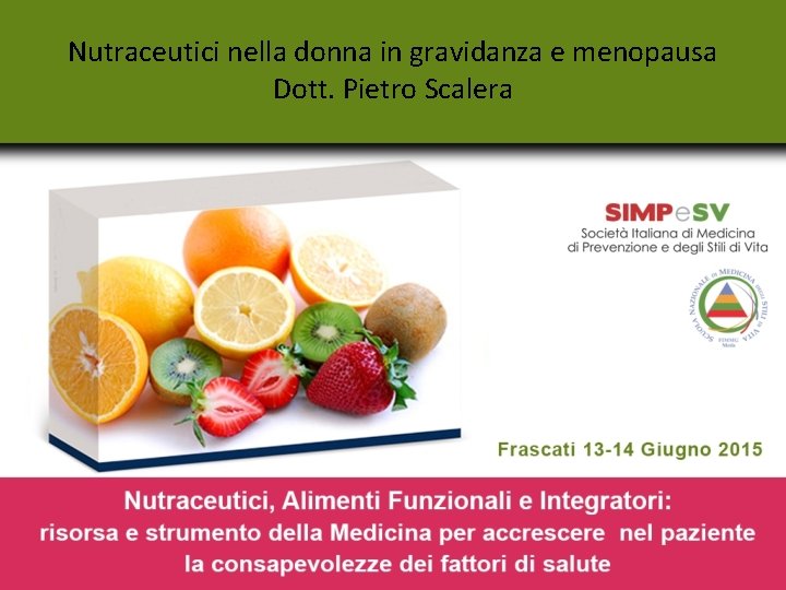 Nutraceutici nella donna in gravidanza e menopausa Dott. Pietro Scalera 