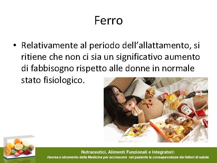 Ferro • Relativamente al periodo dell’allattamento, si ritiene che non ci sia un significativo