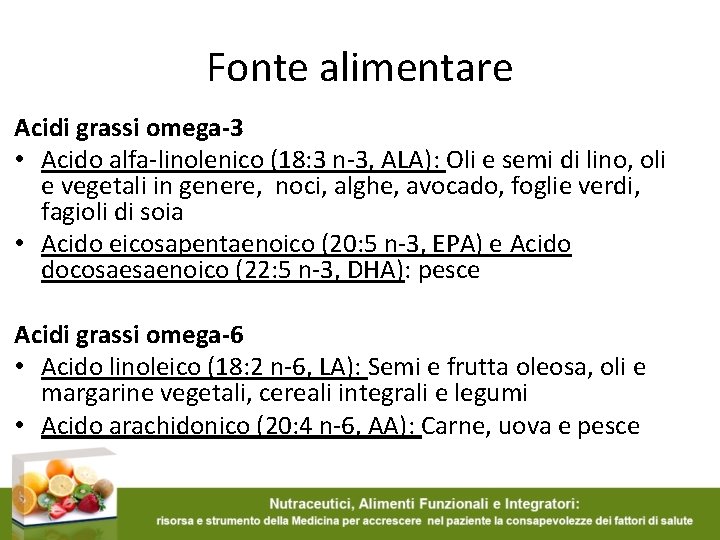 Fonte alimentare Acidi grassi omega-3 • Acido alfa-linolenico (18: 3 n-3, ALA): Oli e