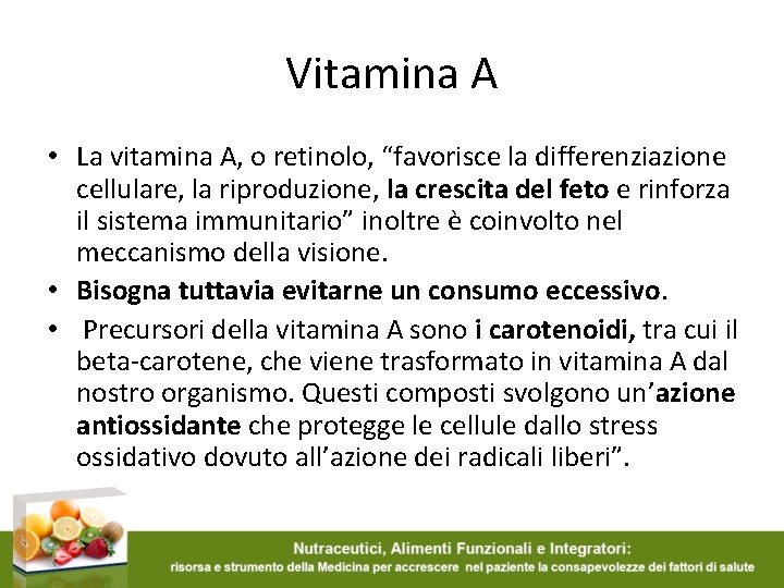 Vitamina A • La vitamina A, o retinolo, “favorisce la differenziazione cellulare, la riproduzione,