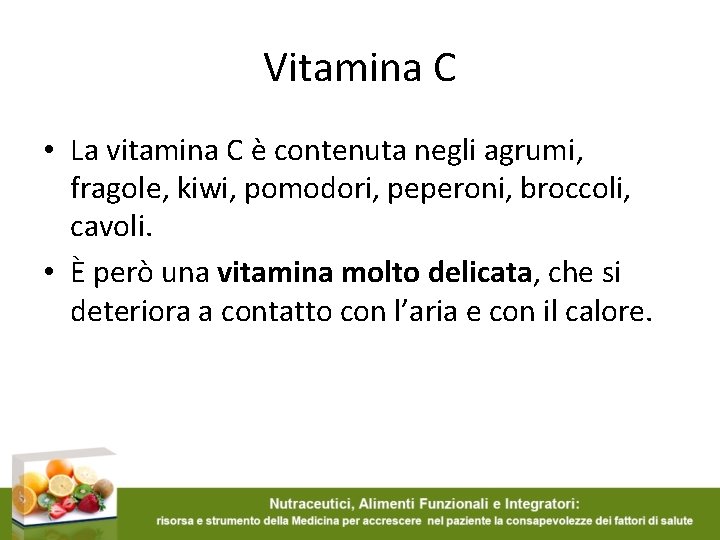 Vitamina C • La vitamina C è contenuta negli agrumi, fragole, kiwi, pomodori, peperoni,