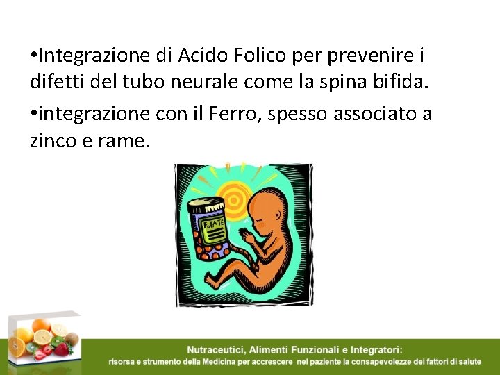  • Integrazione di Acido Folico per prevenire i difetti del tubo neurale come