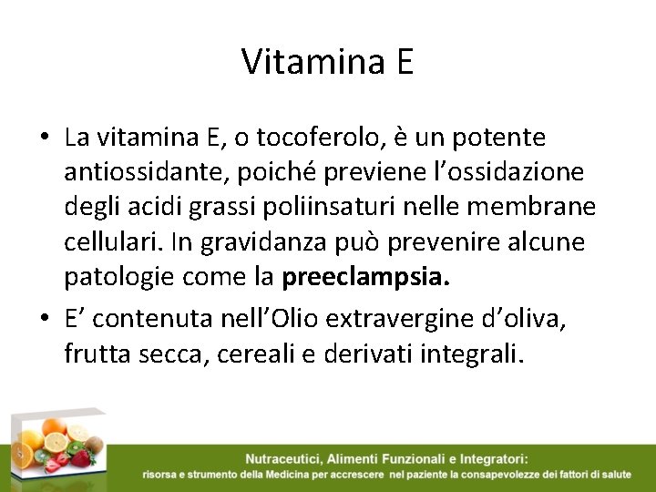 Vitamina E • La vitamina E, o tocoferolo, è un potente antiossidante, poiché previene