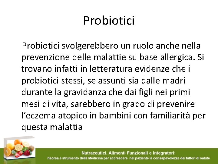 Probiotici svolgerebbero un ruolo anche nella prevenzione delle malattie su base allergica. Si trovano