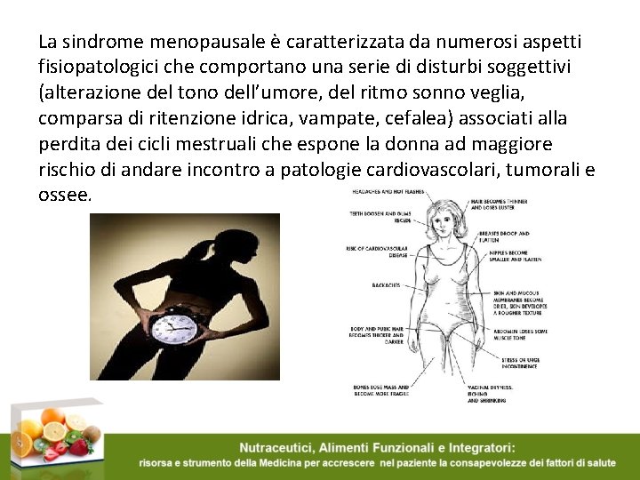 La sindrome menopausale è caratterizzata da numerosi aspetti fisiopatologici che comportano una serie di