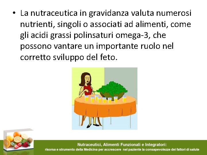  • La nutraceutica in gravidanza valuta numerosi nutrienti, singoli o associati ad alimenti,
