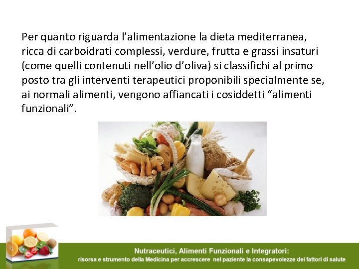 Per quanto riguarda l’alimentazione la dieta mediterranea, ricca di carboidrati complessi, verdure, frutta e