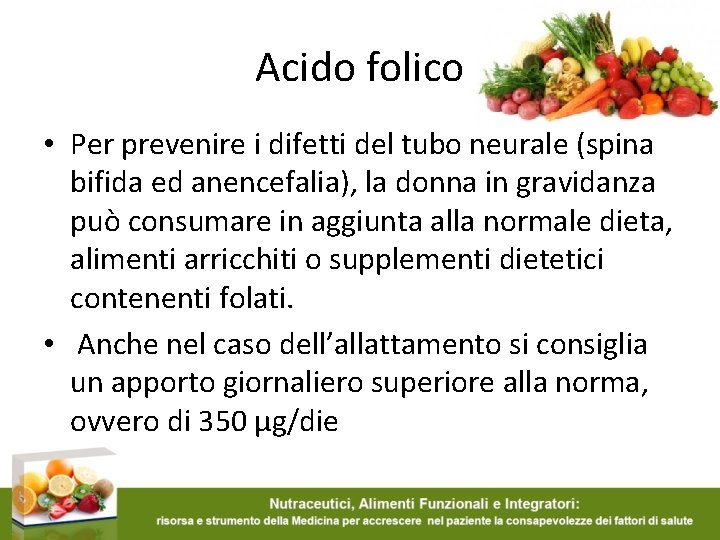Acido folico • Per prevenire i difetti del tubo neurale (spina bifida ed anencefalia),