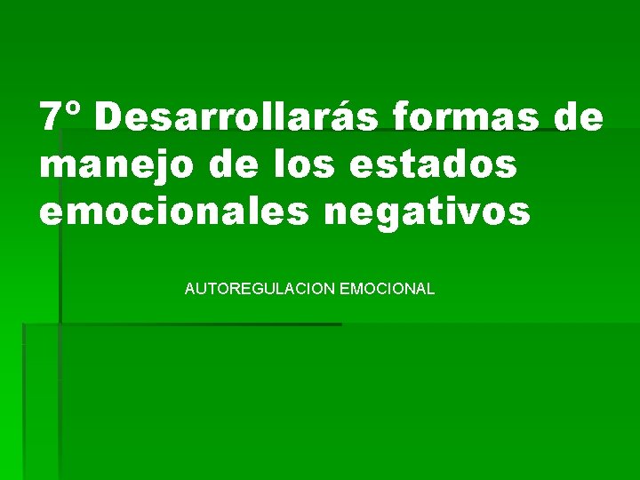 7º Desarrollarás formas de manejo de los estados emocionales negativos AUTOREGULACION EMOCIONAL 