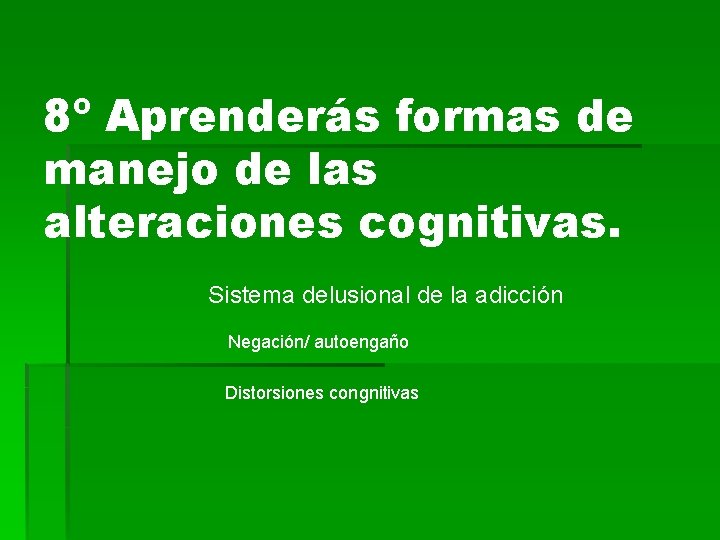 8º Aprenderás formas de manejo de las alteraciones cognitivas. Sistema delusional de la adicción