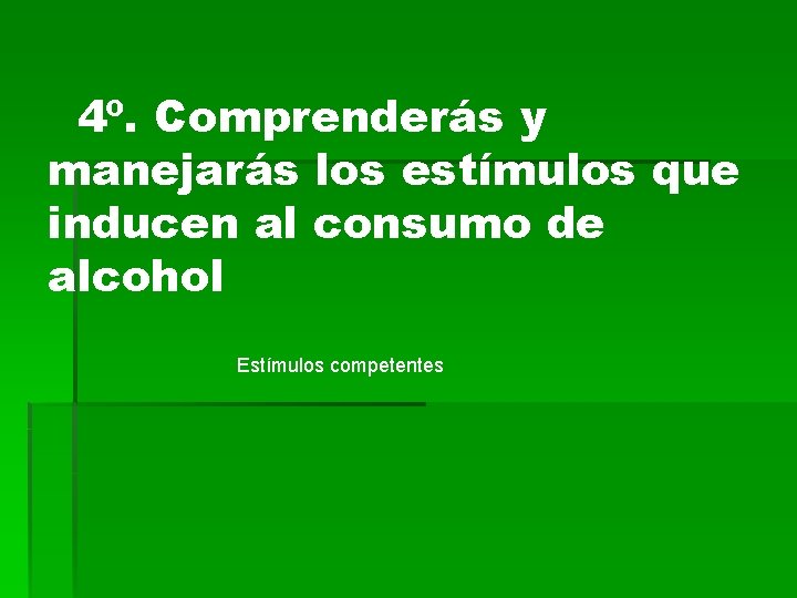 4º. Comprenderás y manejarás los estímulos que inducen al consumo de alcohol Estímulos competentes