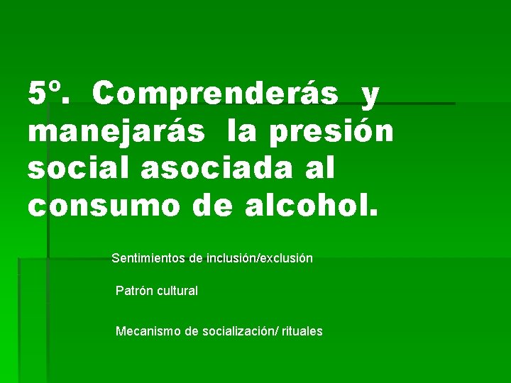 5º. Comprenderás y manejarás la presión social asociada al consumo de alcohol. Sentimientos de