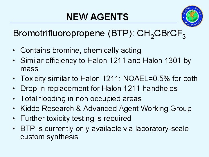 NEW AGENTS _________________________ Bromotrifluoropropene (BTP): CH 2 CBr. CF 3 • Contains bromine, chemically