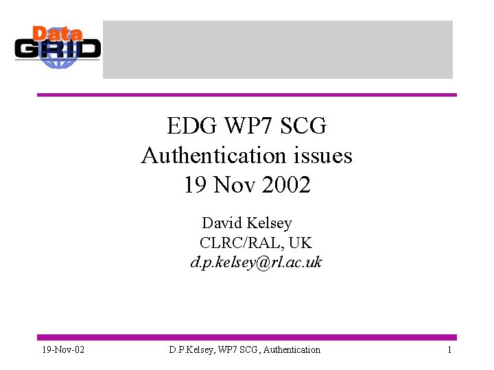 EDG WP 7 SCG Authentication issues 19 Nov 2002 David Kelsey CLRC/RAL, UK d.