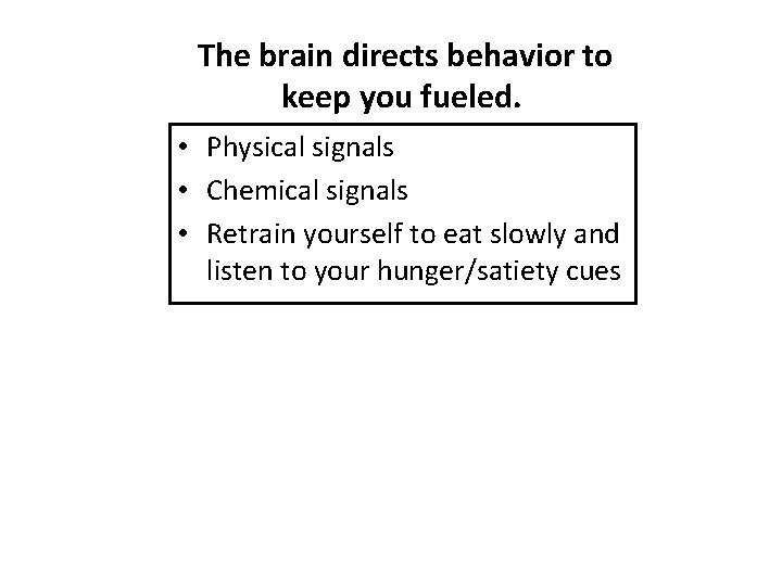 The brain directs behavior to keep you fueled. • Physical signals • Chemical signals