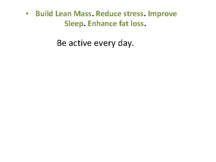  • Build Lean Mass. Reduce stress. Improve Sleep. Enhance fat loss. Be active