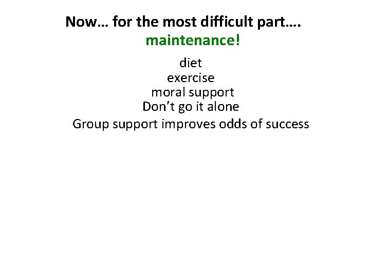 Now… for the most difficult part…. maintenance! diet exercise moral support Don’t go it