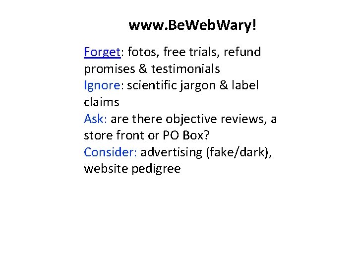 www. Be. Web. Wary! Forget: fotos, free trials, refund promises & testimonials Ignore: scientific