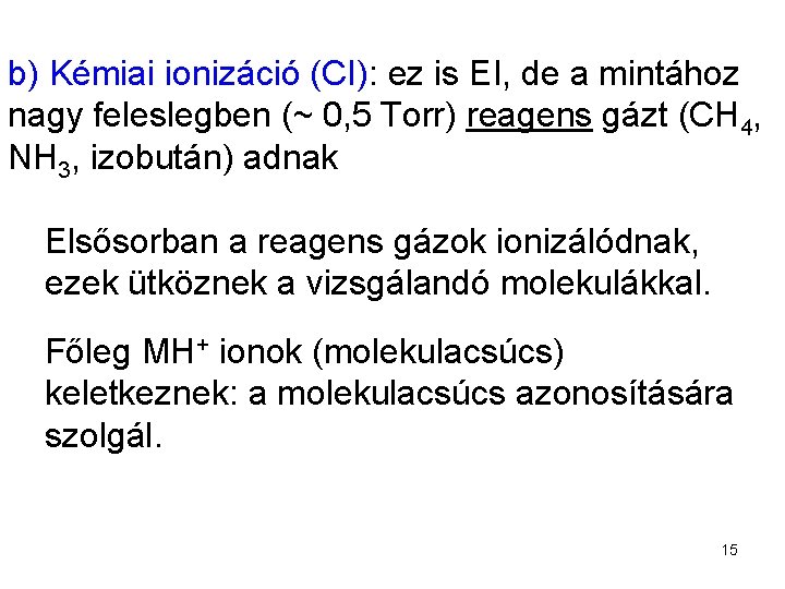 b) Kémiai ionizáció (CI): ez is EI, de a mintához nagy feleslegben (~ 0,