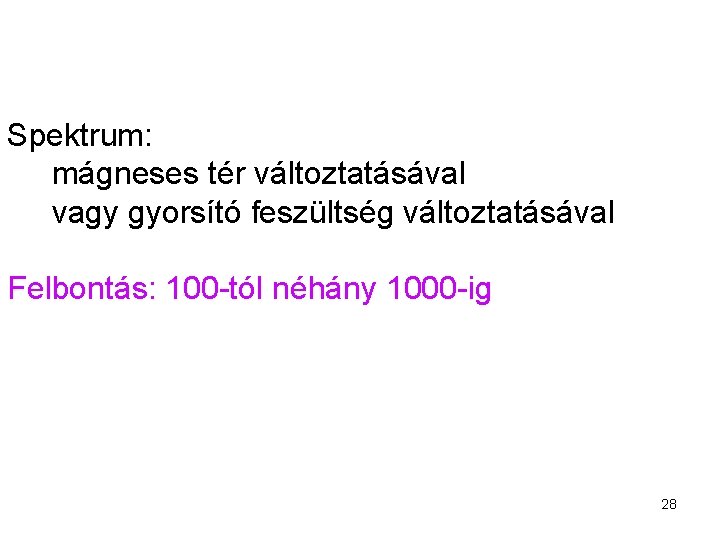 Spektrum: mágneses tér változtatásával vagy gyorsító feszültség változtatásával Felbontás: 100 -tól néhány 1000 -ig