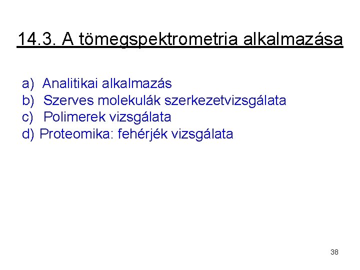 14. 3. A tömegspektrometria alkalmazása a) b) c) d) Analitikai alkalmazás Szerves molekulák szerkezetvizsgálata