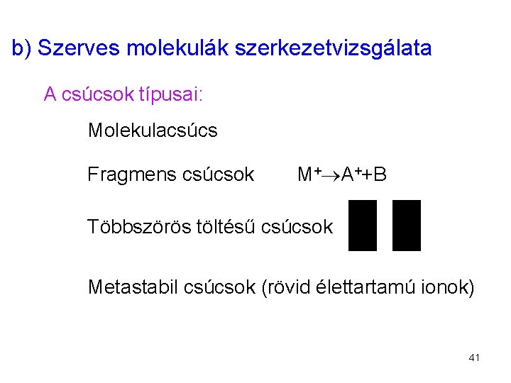 b) Szerves molekulák szerkezetvizsgálata A csúcsok típusai: Molekulacsúcs Fragmens csúcsok M+ A++B Többszörös töltésű